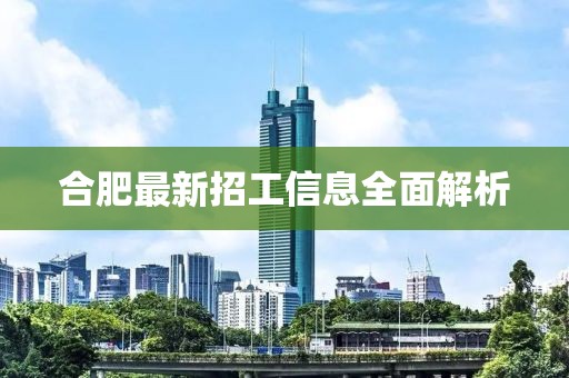 合肥最新招工信息全面解析