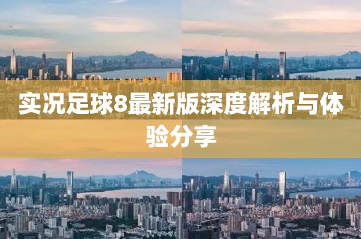 實況足球8最新版深度解析與體驗分享