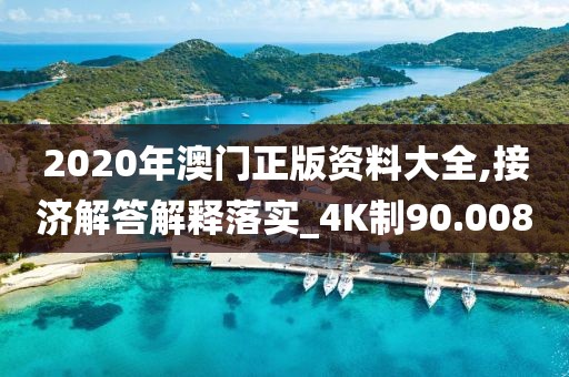 2020年澳門正版資料大全,接濟(jì)解答解釋落實(shí)_4K制90.008