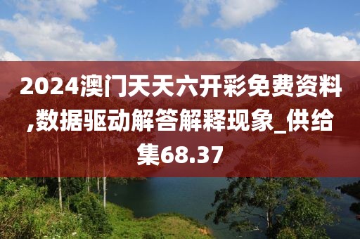2024澳門天天六開彩免費資料,數(shù)據(jù)驅動解答解釋現(xiàn)象_供給集68.37