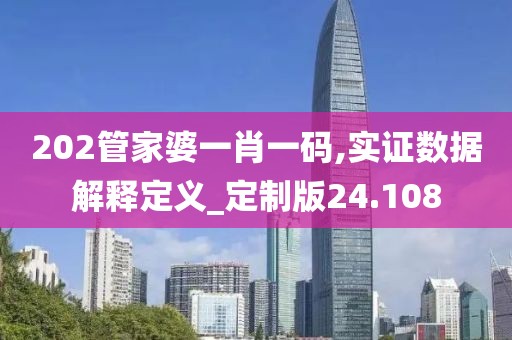 202管家婆一肖一碼,實證數據解釋定義_定制版24.108