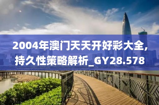 2004年澳門(mén)天天開(kāi)好彩大全,持久性策略解析_GY28.578