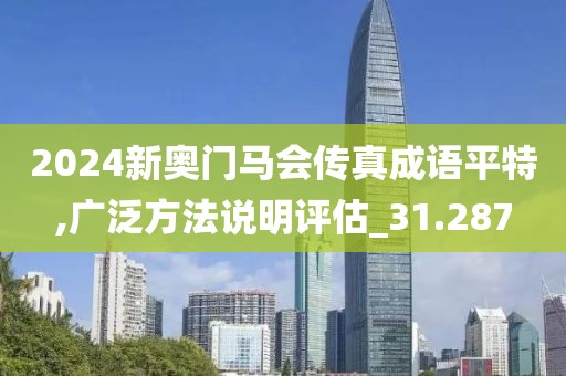 2024新奧門馬會(huì)傳真成語平特,廣泛方法說明評(píng)估_31.287