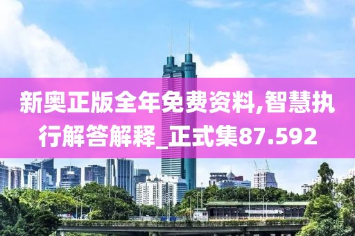 新奧正版全年免費資料,智慧執(zhí)行解答解釋_正式集87.592