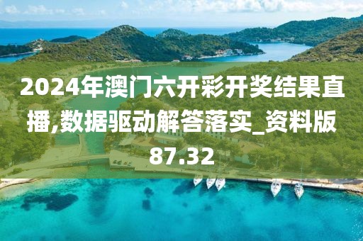 2024年澳門六開彩開獎結(jié)果直播,數(shù)據(jù)驅(qū)動解答落實(shí)_資料版87.32