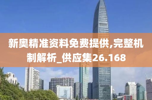 新奧精準(zhǔn)資料免費提供,完整機制解析_供應(yīng)集26.168