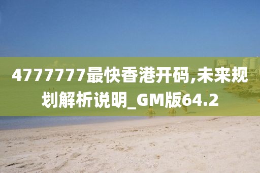 4777777最快香港開碼,未來規(guī)劃解析說明_GM版64.2