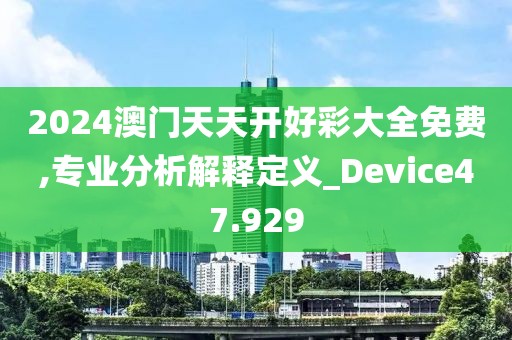 2024澳門天天開好彩大全免費,專業(yè)分析解釋定義_Device47.929