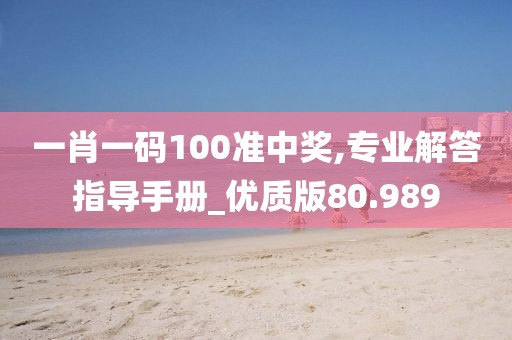 一肖一碼100準(zhǔn)中獎(jiǎng),專(zhuān)業(yè)解答指導(dǎo)手冊(cè)_優(yōu)質(zhì)版80.989