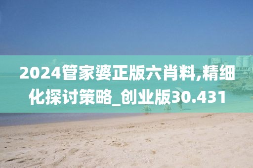 2024管家婆正版六肖料,精細(xì)化探討策略_創(chuàng)業(yè)版30.431