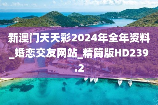 新澳門天天彩2024年全年資料_婚戀交友網(wǎng)站_精簡版HD239.2