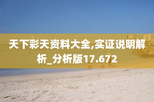 天下彩天資料大全,實證說明解析_分析版17.672