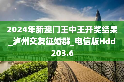 2024年新澳門王中王開獎結(jié)果_瀘州交友征婚群_電信版Hdd203.6