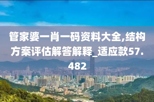 管家婆一肖一碼資料大全,結(jié)構(gòu)方案評估解答解釋_適應(yīng)款57.482