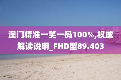 澳門精準(zhǔn)一笑一碼100%,權(quán)威解讀說(shuō)明_FHD型89.403