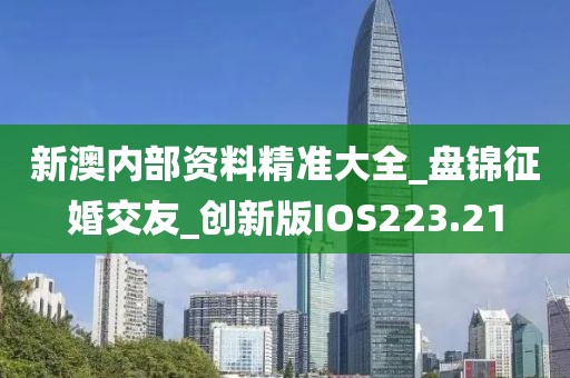 新澳內(nèi)部資料精準(zhǔn)大全_盤(pán)錦征婚交友_創(chuàng)新版IOS223.21