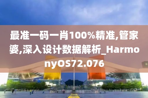 最準(zhǔn)一碼一肖100%精準(zhǔn),管家婆,深入設(shè)計(jì)數(shù)據(jù)解析_HarmonyOS72.076