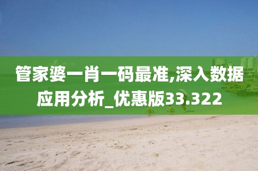 管家婆一肖一碼最準(zhǔn),深入數(shù)據(jù)應(yīng)用分析_優(yōu)惠版33.322