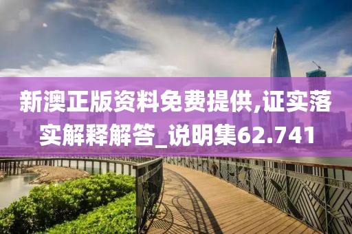 新澳正版資料免費(fèi)提供,證實(shí)落實(shí)解釋解答_說(shuō)明集62.741