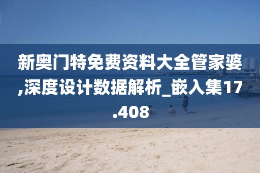 新奧門特免費資料大全管家婆,深度設計數(shù)據(jù)解析_嵌入集17.408