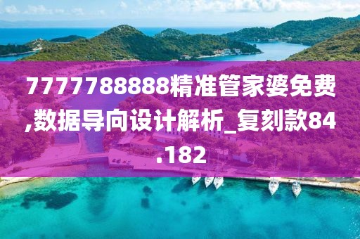 7777788888精準(zhǔn)管家婆免費,數(shù)據(jù)導(dǎo)向設(shè)計解析_復(fù)刻款84.182