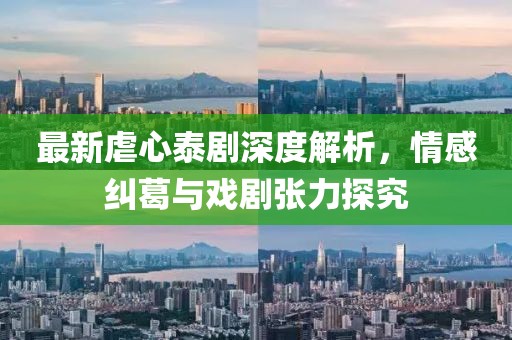 最新虐心泰劇深度解析，情感糾葛與戲劇張力探究