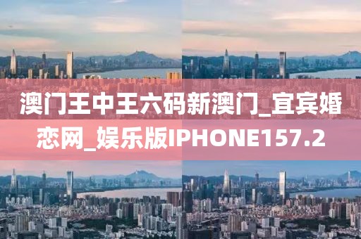 澳門王中王六碼新澳門_宜賓婚戀網(wǎng)_娛樂版IPHONE157.2