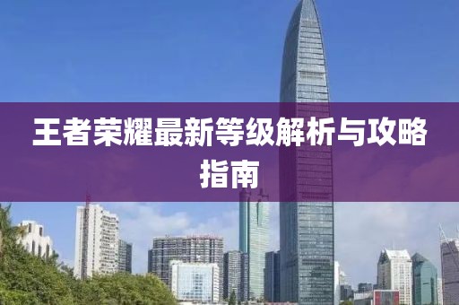 王者榮耀最新等級(jí)解析與攻略指南