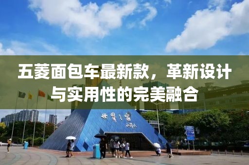 五菱面包車最新款，革新設(shè)計與實用性的完美融合