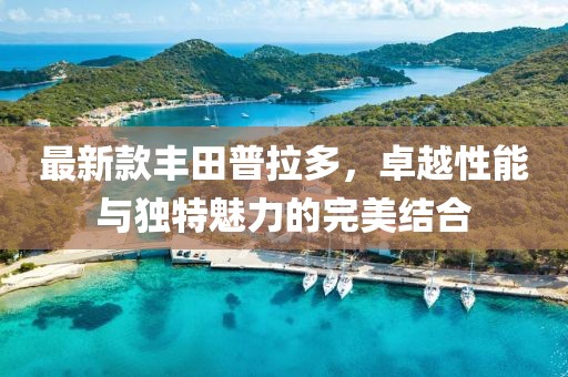 最新款豐田普拉多，卓越性能與獨(dú)特魅力的完美結(jié)合