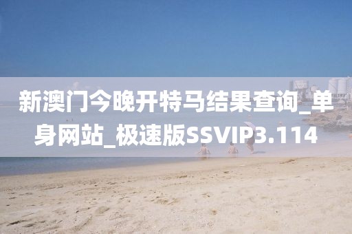 新澳門今晚開特馬結(jié)果查詢_單身網(wǎng)站_極速版SSVIP3.114