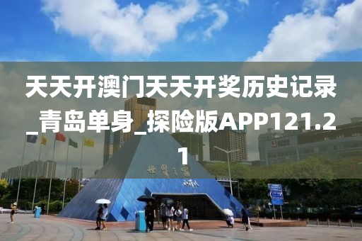 天天開澳門天天開獎(jiǎng)歷史記錄_青島單身_探險(xiǎn)版APP121.21