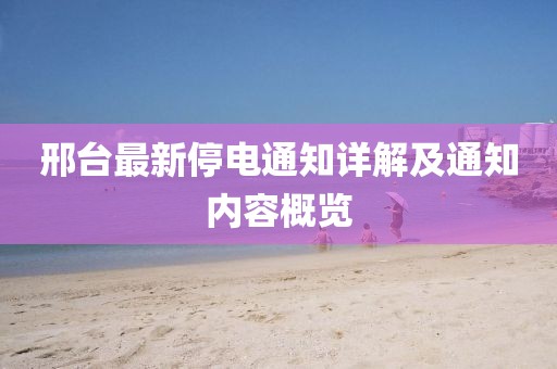 邢臺(tái)最新停電通知詳解及通知內(nèi)容概覽