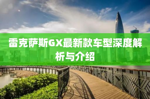 雷克薩斯GX最新款車型深度解析與介紹