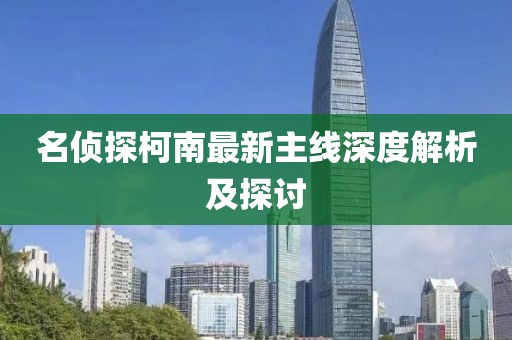 名偵探柯南最新主線深度解析及探討