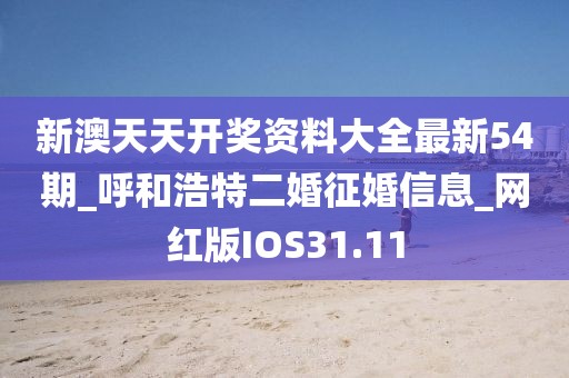 新澳天天開獎資料大全最新54期_呼和浩特二婚征婚信息_網(wǎng)紅版IOS31.11