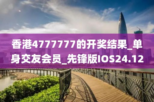 香港4777777的開獎(jiǎng)結(jié)果_單身交友會(huì)員_先鋒版IOS24.12