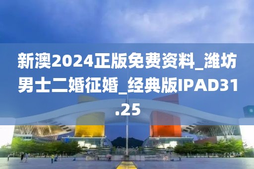 新澳2024正版免費(fèi)資料_濰坊男士二婚征婚_經(jīng)典版IPAD31.25