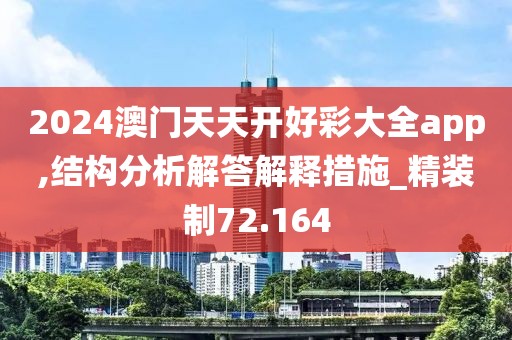 2024澳門(mén)天天開(kāi)好彩大全app,結(jié)構(gòu)分析解答解釋措施_精裝制72.164