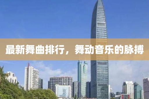 最新舞曲排行，舞動音樂的脈搏