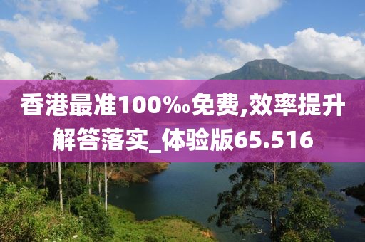 香港最準(zhǔn)100‰免費(fèi),效率提升解答落實(shí)_體驗(yàn)版65.516