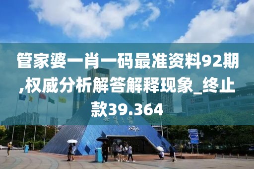 管家婆一肖一碼最準資料92期,權(quán)威分析解答解釋現(xiàn)象_終止款39.364