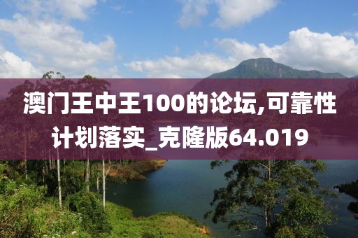 澳門王中王100的論壇,可靠性計(jì)劃落實(shí)_克隆版64.019