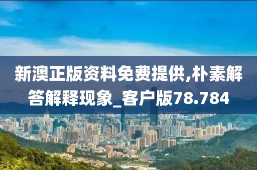 新澳正版資料免費提供,樸素解答解釋現(xiàn)象_客戶版78.784