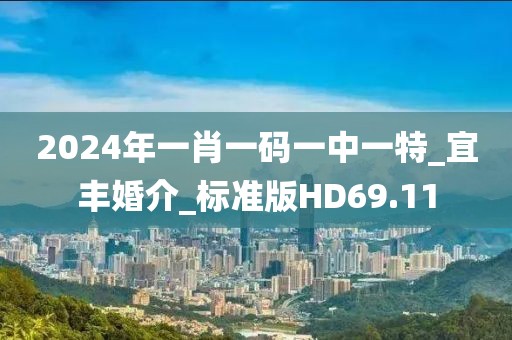 2024年一肖一碼一中一特_宜豐婚介_標(biāo)準(zhǔn)版HD69.11