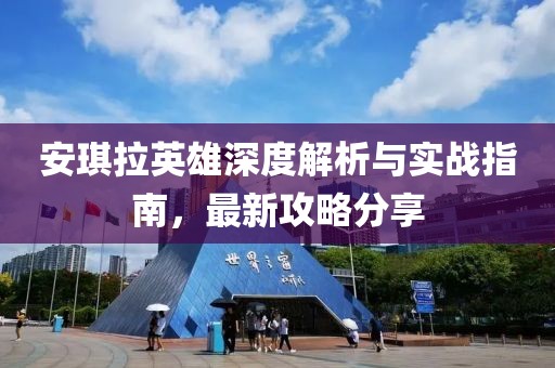 安琪拉英雄深度解析與實(shí)戰(zhàn)指南，最新攻略分享