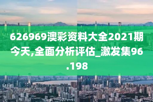626969澳彩資料大全2021期今天,全面分析評(píng)估_激發(fā)集96.198