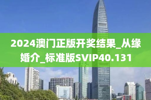 2024澳門正版開獎結果_從緣婚介_標準版SVIP40.131