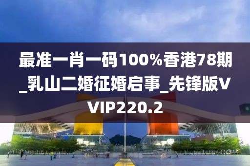 最準一肖一碼100%香港78期_乳山二婚征婚啟事_先鋒版VVIP220.2