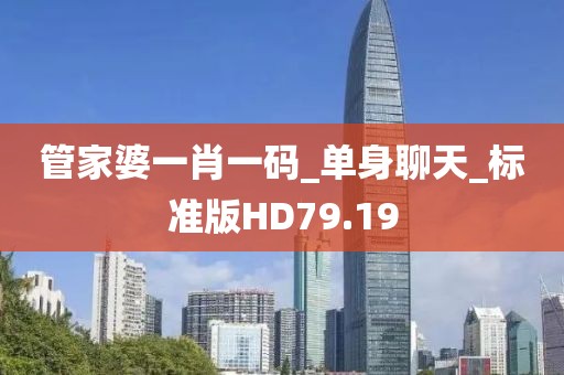 管家婆一肖一碼_單身聊天_標準版HD79.19